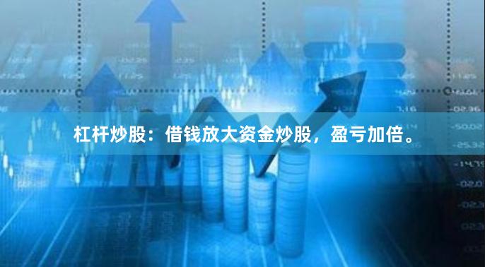 杠杆炒股：借钱放大资金炒股，盈亏加倍。