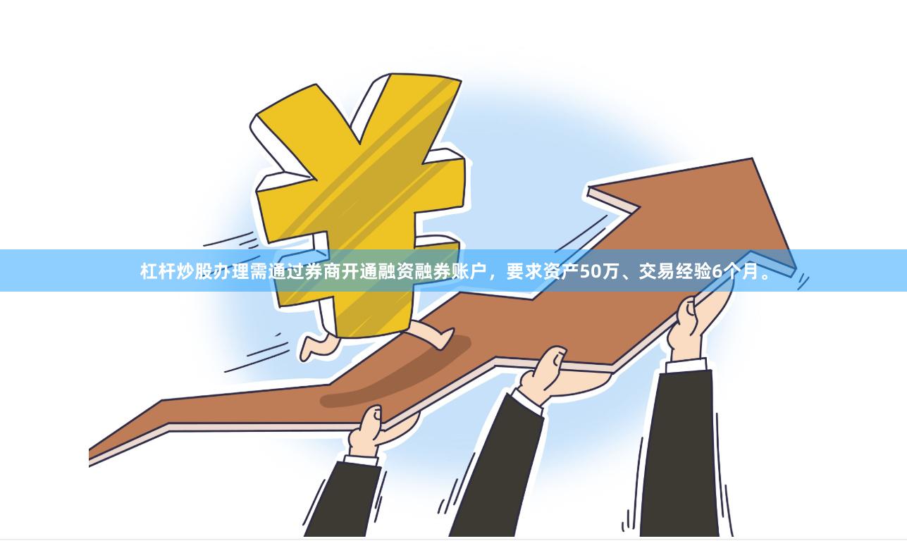 杠杆炒股办理需通过券商开通融资融券账户，要求资产50万、交易经验6个月。