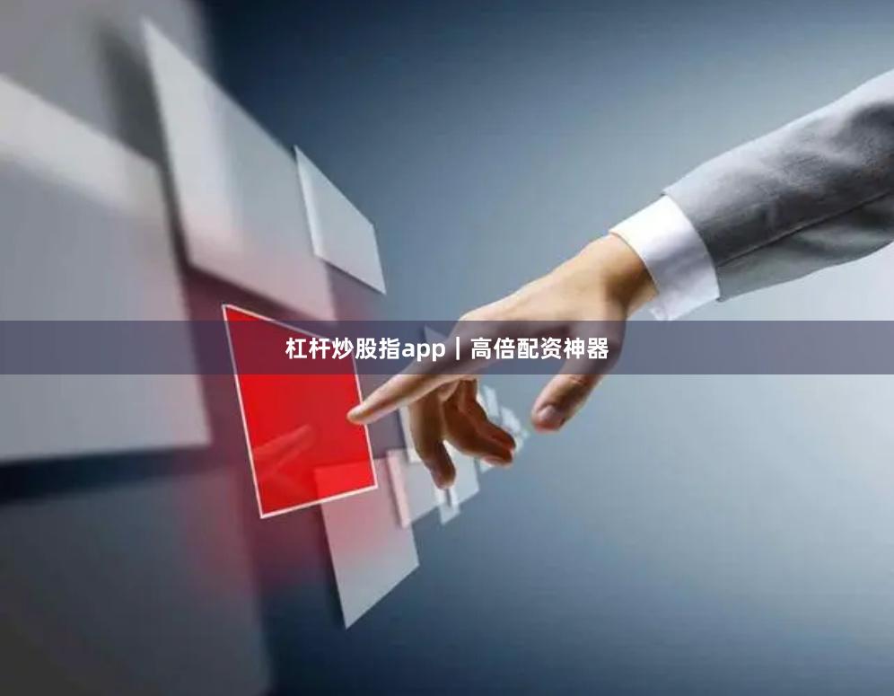 杠杆炒股指app｜高倍配资神器