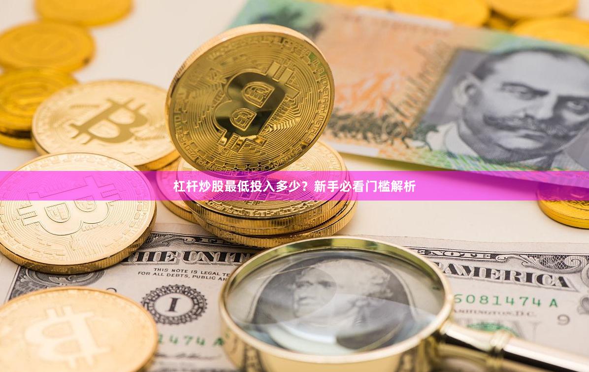 杠杆炒股最低投入多少？新手必看门槛解析