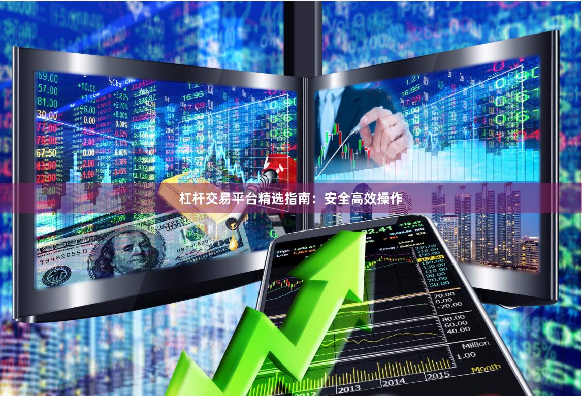 杠杆交易平台精选指南：安全高效操作