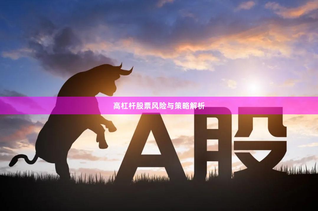 高杠杆股票风险与策略解析