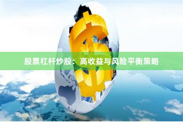 股票杠杆炒股：高收益与风险平衡策略