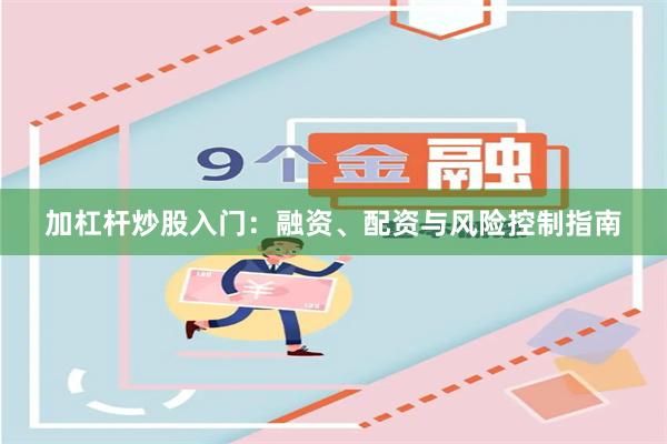 加杠杆炒股入门：融资、配资与风险控制指南