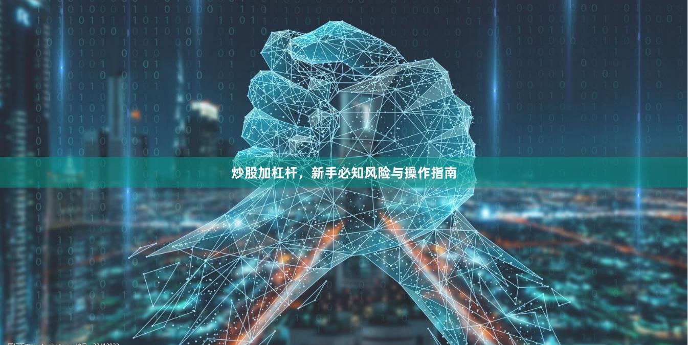 炒股加杠杆，新手必知风险与操作指南